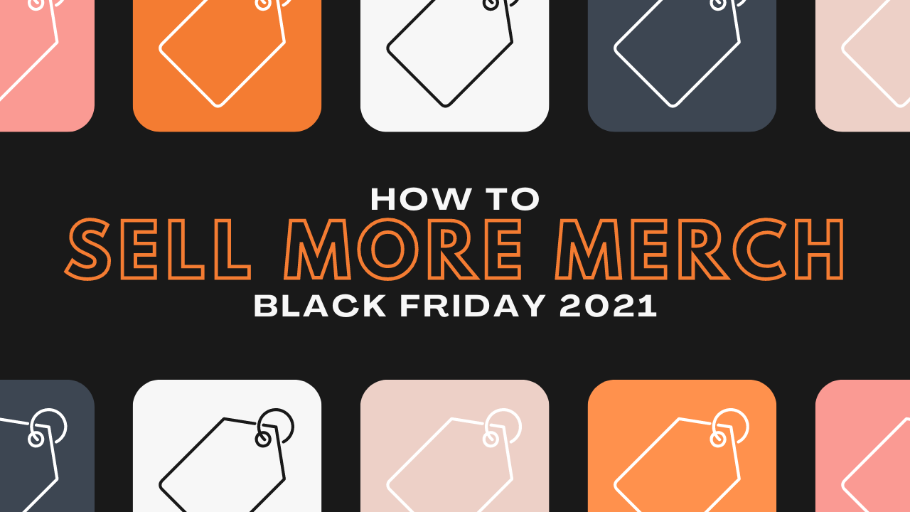 Black Friday 2021 Merch Sales Tips And Tricks